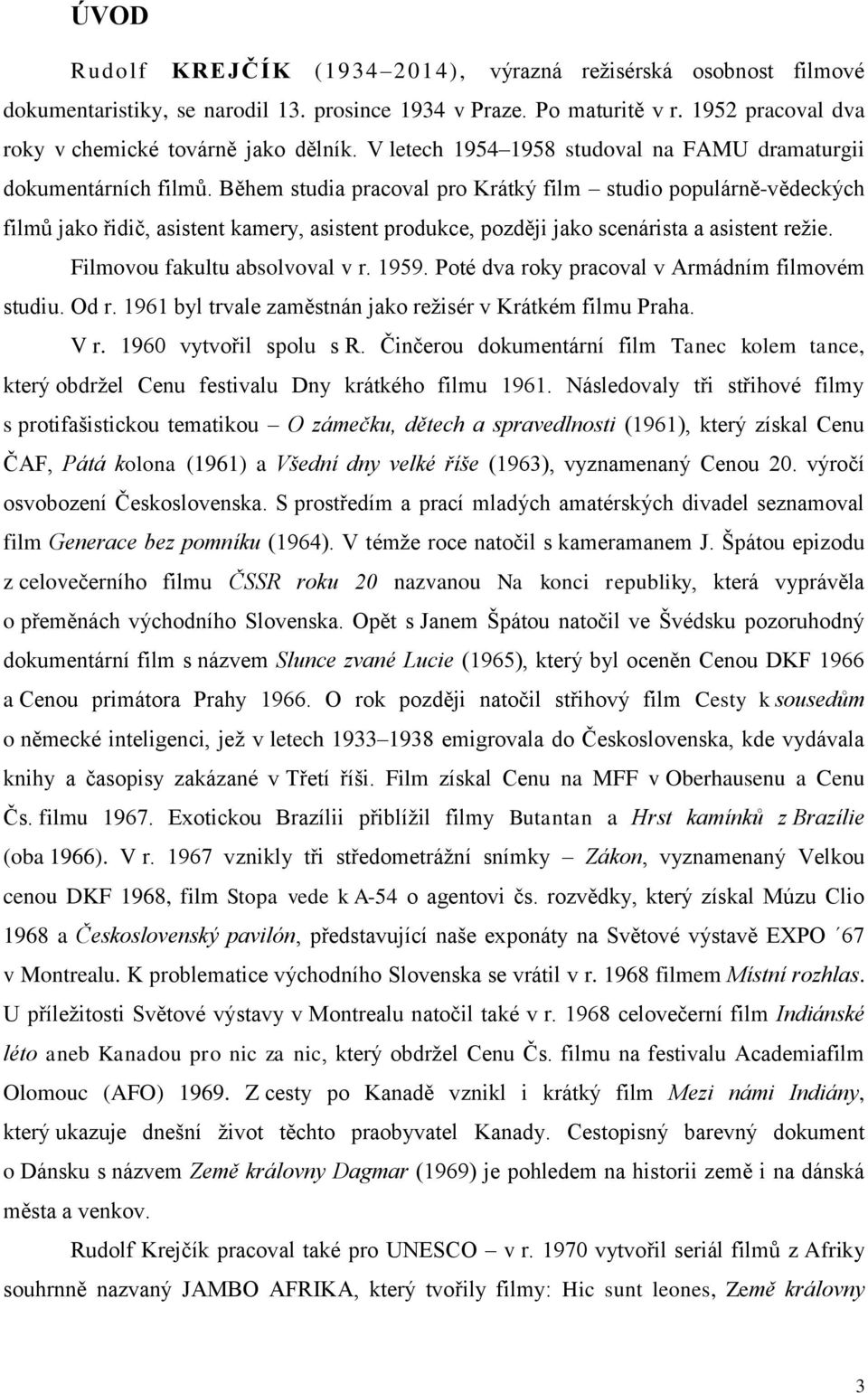 Během studia pracoval pro Krátký film studio populárně-vědeckých filmů jako řidič, asistent kamery, asistent produkce, později jako scenárista a asistent režie. Filmovou fakultu absolvoval v r. 1959.