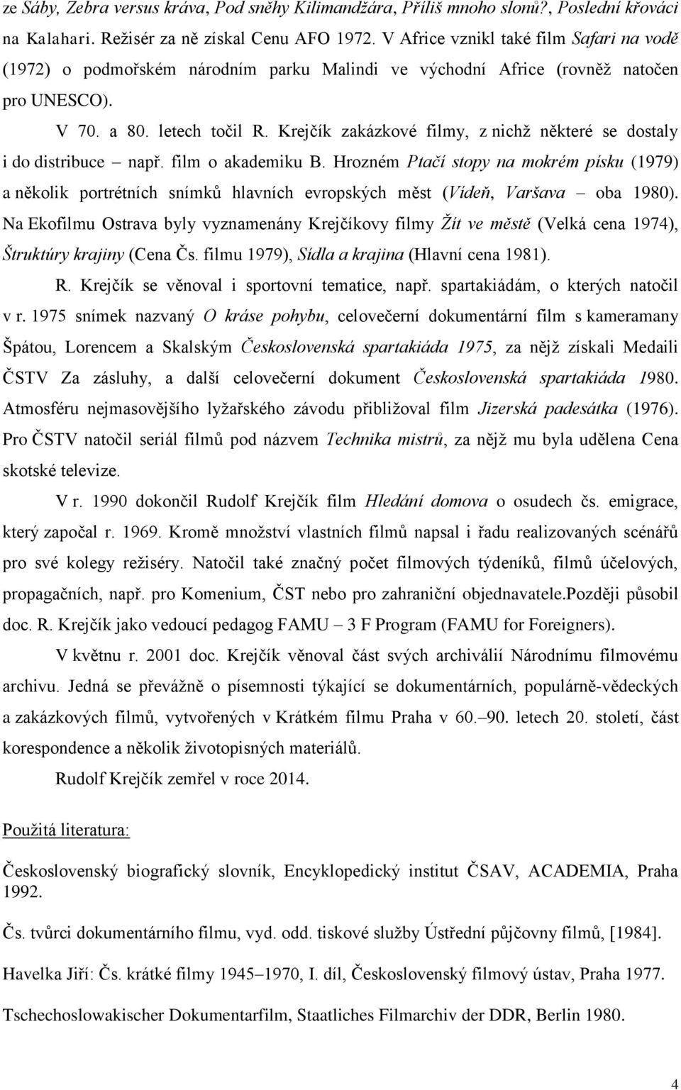 Krejčík zakázkové filmy, z nichž některé se dostaly i do distribuce např. film o akademiku B.