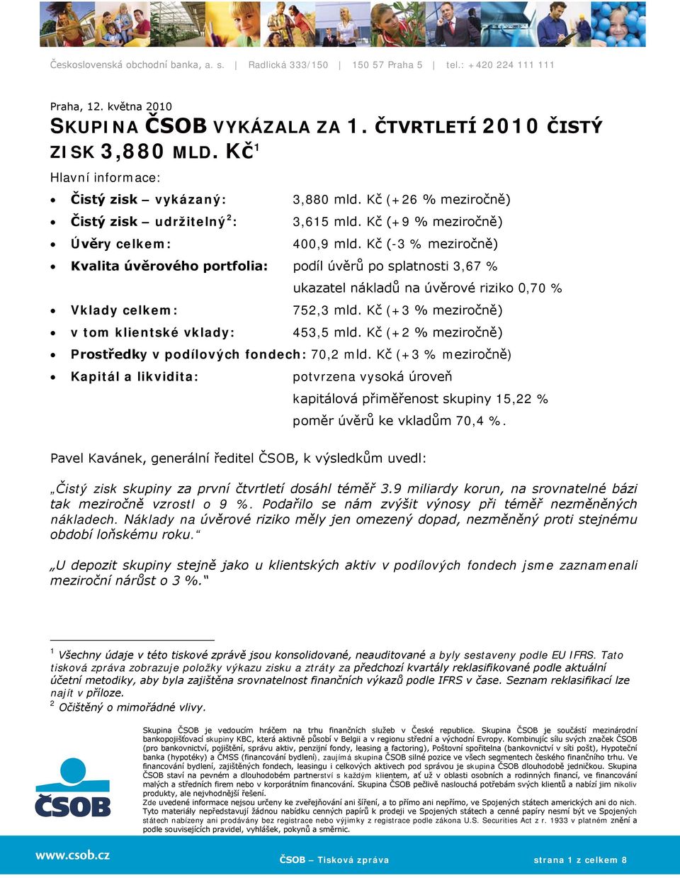 Kč (+3 % meziročně) v tom klientské vklady: 453,5 mld. Kč (+2 % meziročně) Prostředky v podílových fondech: 70,2 mld.