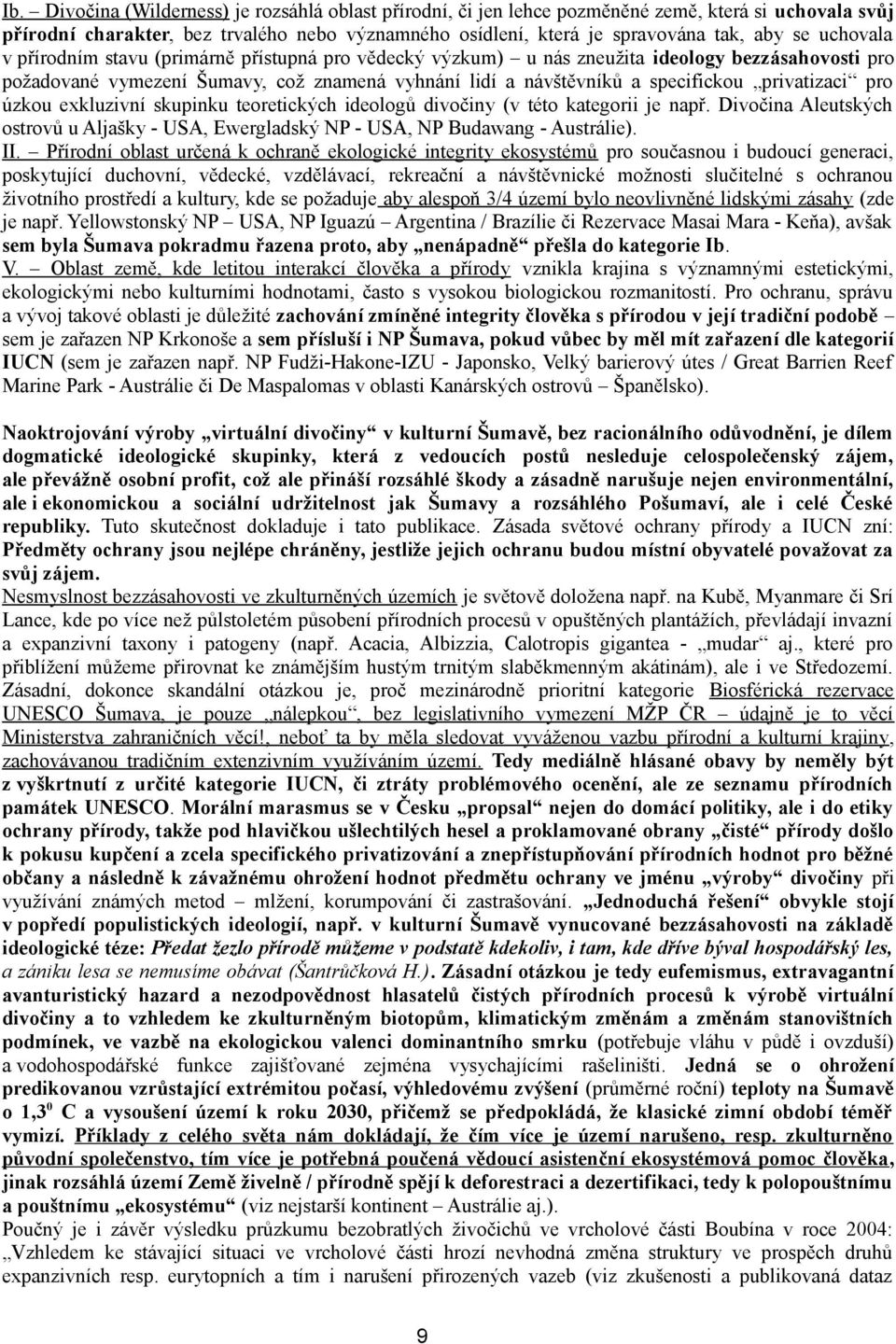 privatizaci pro úzkou exkluzivní skupinku teoretických ideologů divočiny (v této kategorii je např. Divočina Aleutských ostrovů u Aljašky - USA, Ewergladský NP - USA, NP Budawang - Austrálie). II.