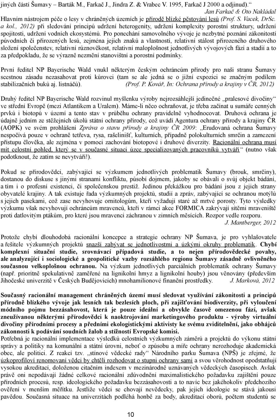 , 2012) při sledování principů udržení heterogenity, udržení komplexity porostní struktury, udržení spojitosti, udržení vodních ekosystémů.