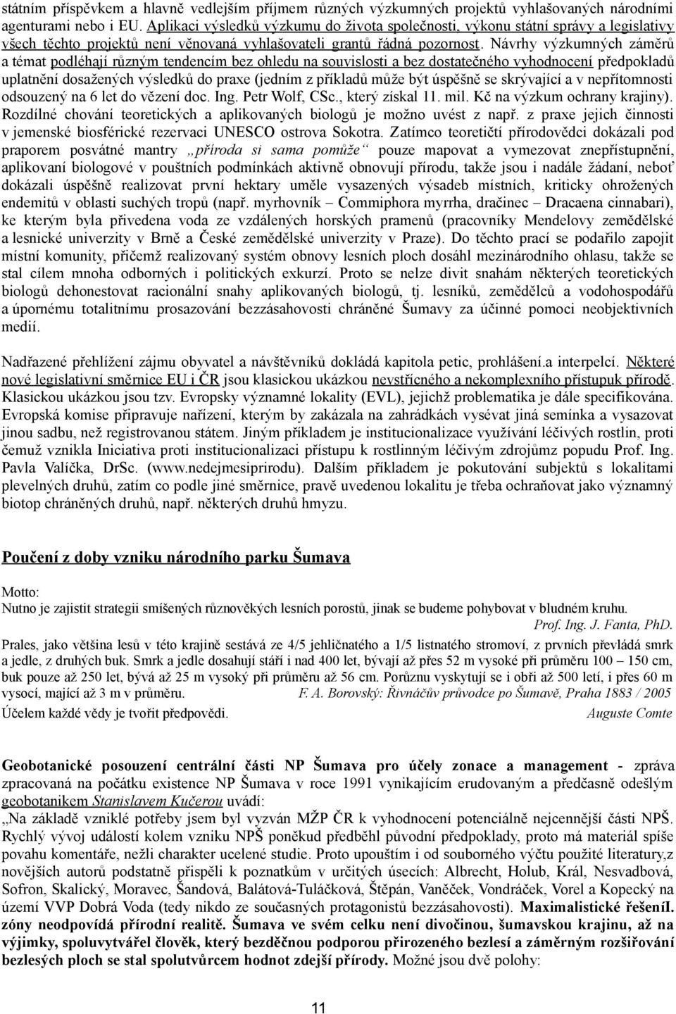 Návrhy výzkumných záměrů a témat podléhají různým tendencím bez ohledu na souvislosti a bez dostatečného vyhodnocení předpokladů uplatnění dosažených výsledků do praxe (jedním z příkladů může být