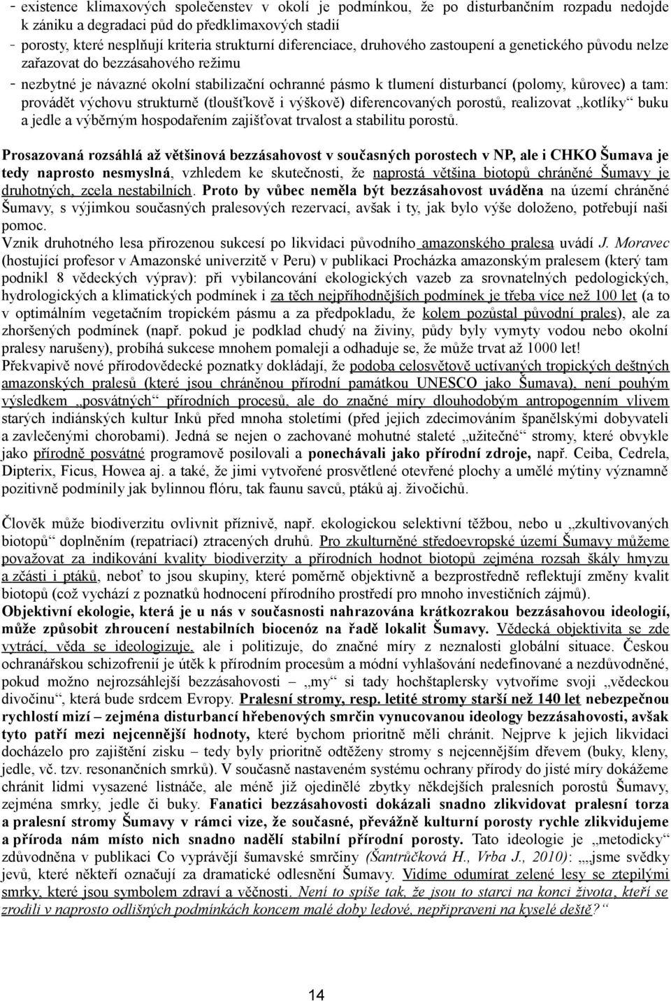 provádět výchovu strukturně (tloušťkově i výškově) diferencovaných porostů, realizovat kotlíky buku a jedle a výběrným hospodařením zajišťovat trvalost a stabilitu porostů.