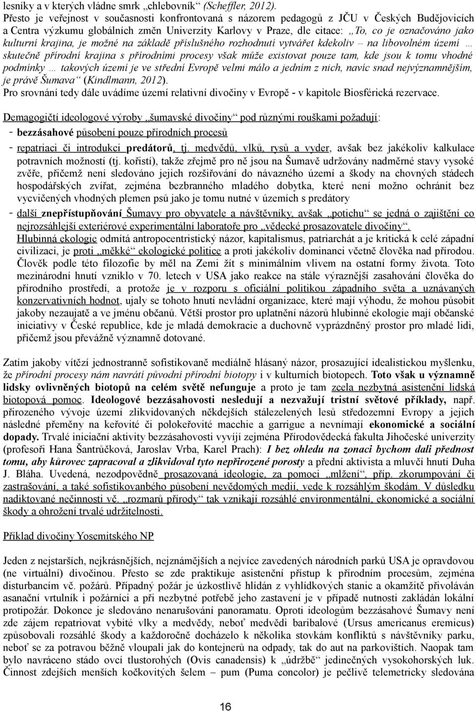 kulturní krajina, je možné na základě příslušného rozhodnutí vytvářet kdekoliv na libovolném území skutečně přírodní krajina s přírodními procesy však může existovat pouze tam, kde jsou k tomu vhodné