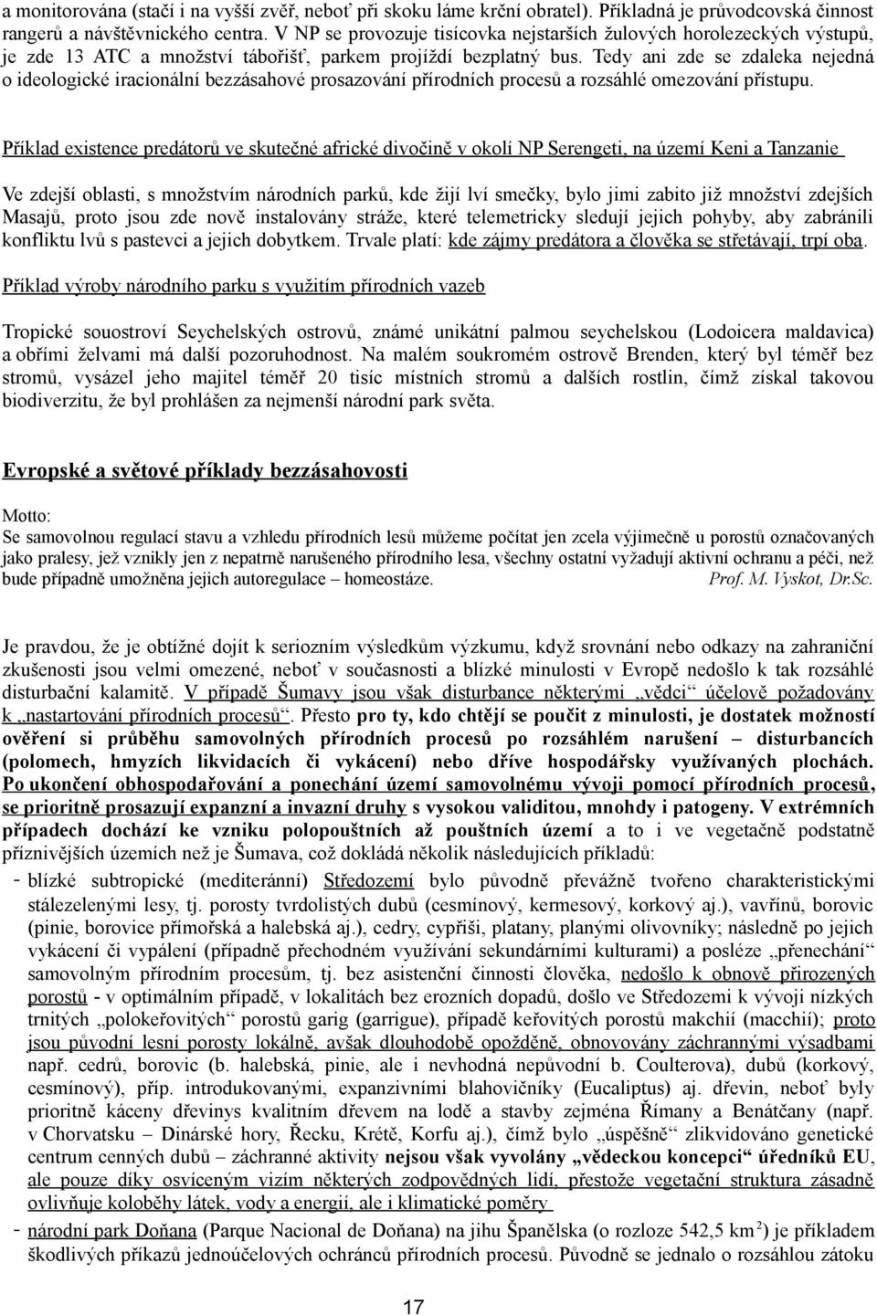 Tedy ani zde se zdaleka nejedná o ideologické iracionální bezzásahové prosazování přírodních procesů a rozsáhlé omezování přístupu.