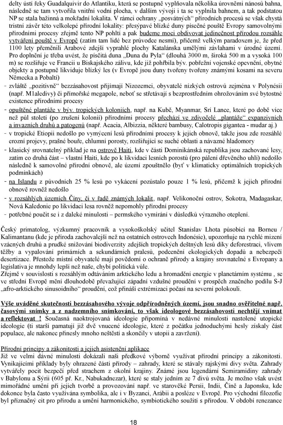 V rámci ochrany posvátných přírodních procesů se však chystá tristní závěr této velkolepé přírodní lokality: přesýpavé blízké duny písečné pouště Evropy samovolnými přírodními procesy zřejmě tento NP