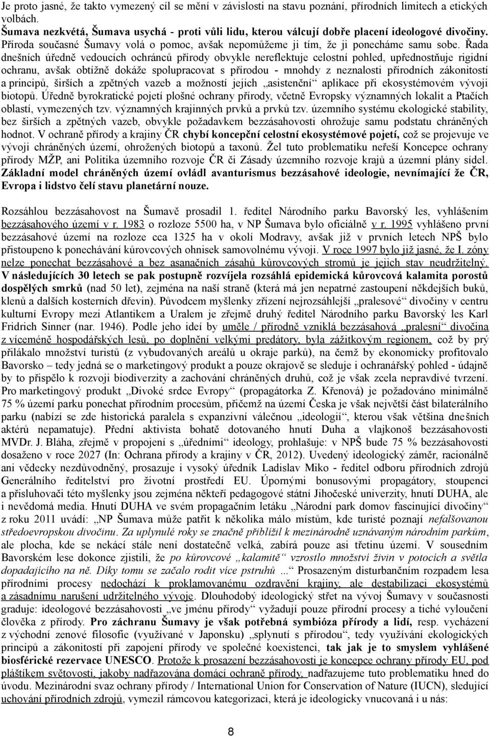 Řada dnešních úředně vedoucích ochránců přírody obvykle nereflektuje celostní pohled, upřednostňuje rigidní ochranu, avšak obtížně dokáže spolupracovat s přírodou - mnohdy z neznalosti přírodních