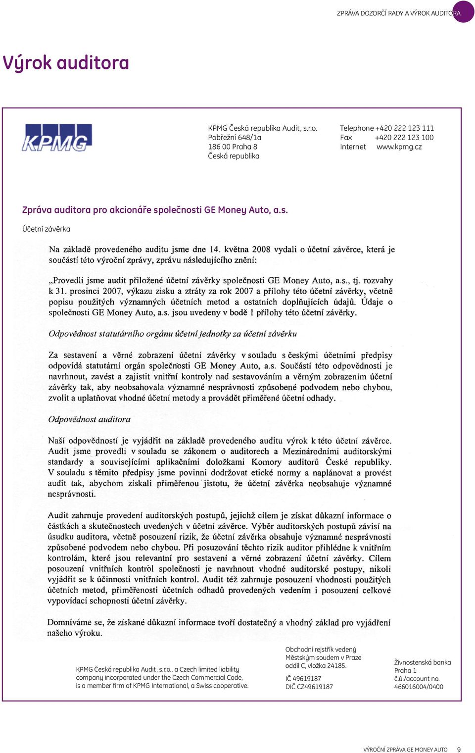 května 2007 vydali o účetní závěrce, která je součástí této výroční zprávy, zprávu následujícího znění: Provedli jsme audit přiložené účetní závěrky společnosti GE Money Auto, a.s., tj. rozvahy k 31.