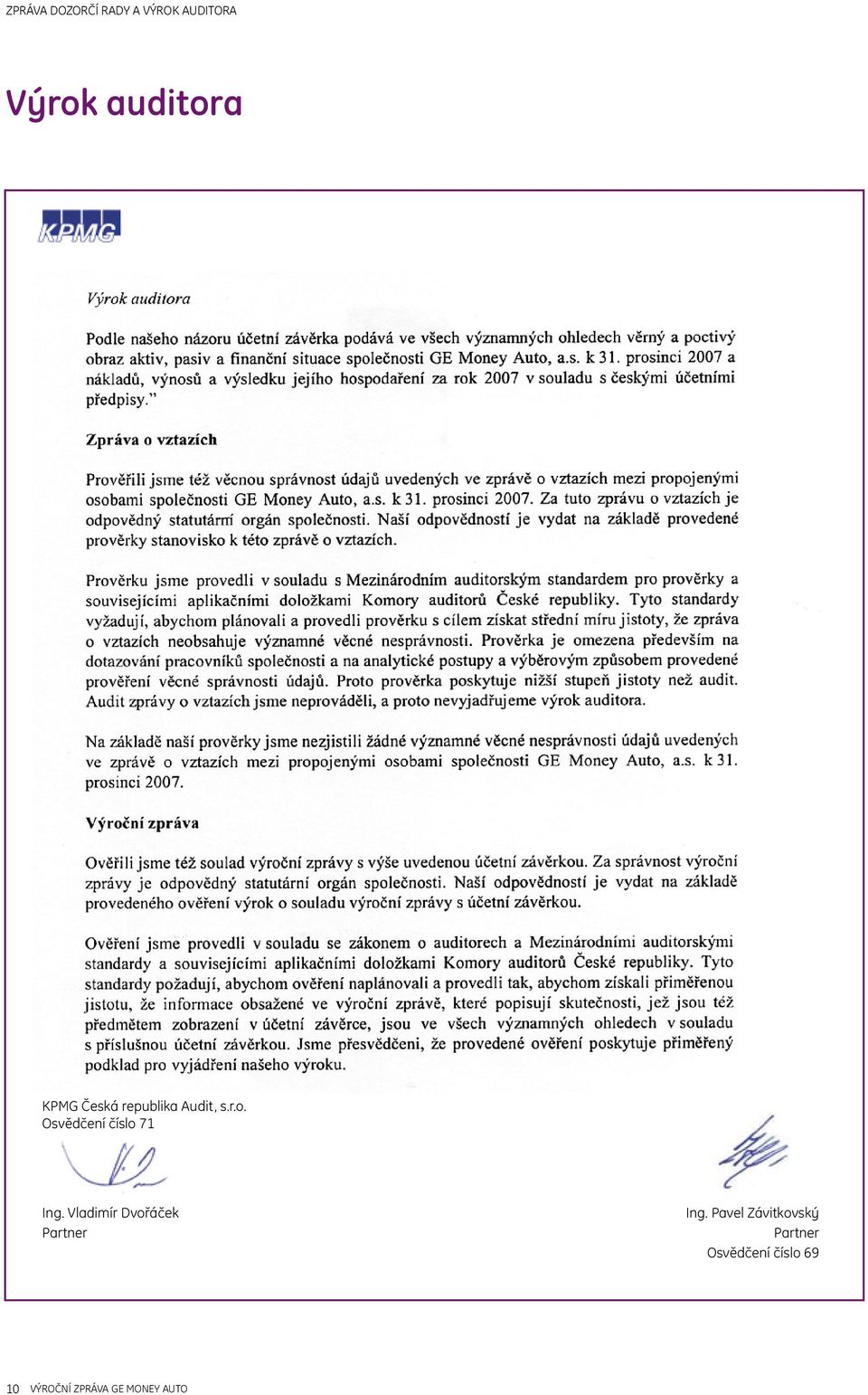 Zpráva o vztazích Prověřili jsme též věcnou správnost údajů uvedených ve zprávě o vztazích mezi propojenými osobami společnosti GE Money Auto, a.s. k 31. prosinci 2006.