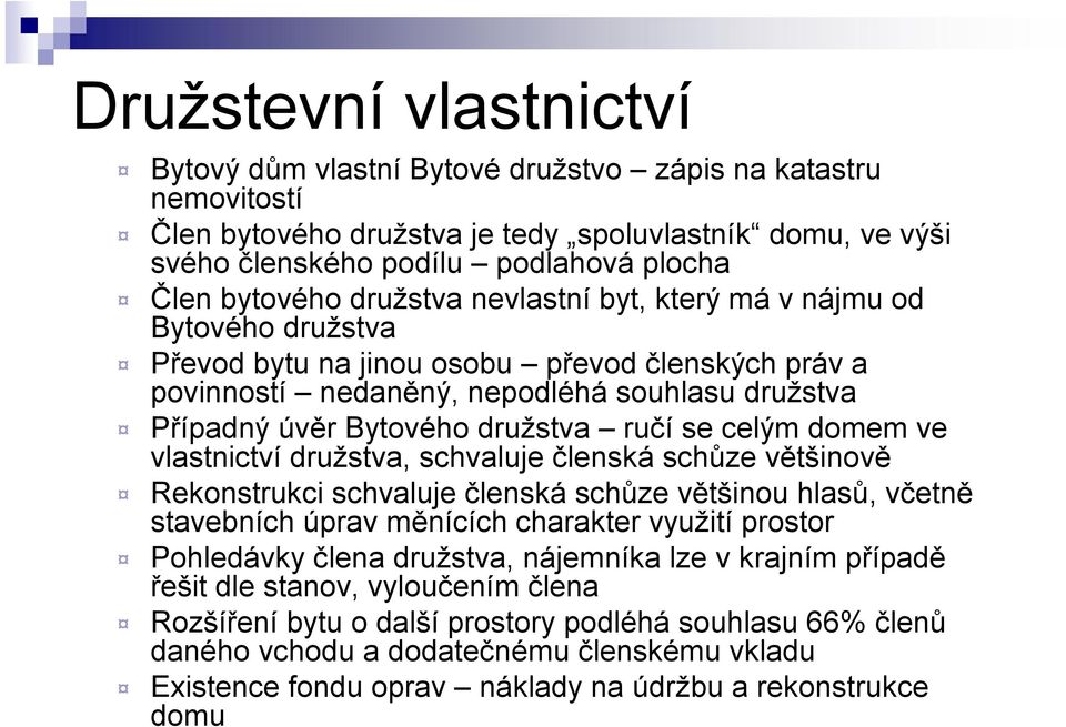 družstva ručí se celým domem ve vlastnictví družstva, schvaluje členská schůze většinově Rekonstrukci schvaluje členská schůze většinou hlasů, včetně stavebních úprav měnících charakter využití