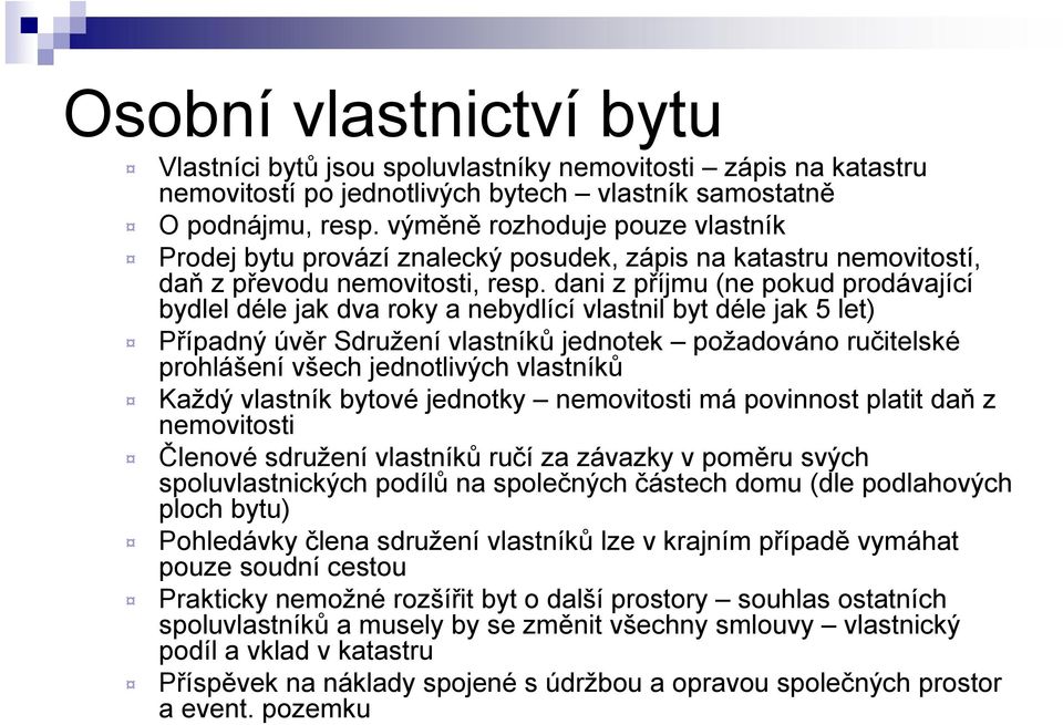 dani z příjmu (ne pokud prodávající bydlel déle jak dva roky a nebydlící vlastnil byt déle jak 5 let) Případný úvěr Sdružení vlastníků jednotek požadováno ručitelské prohlášení všech jednotlivých