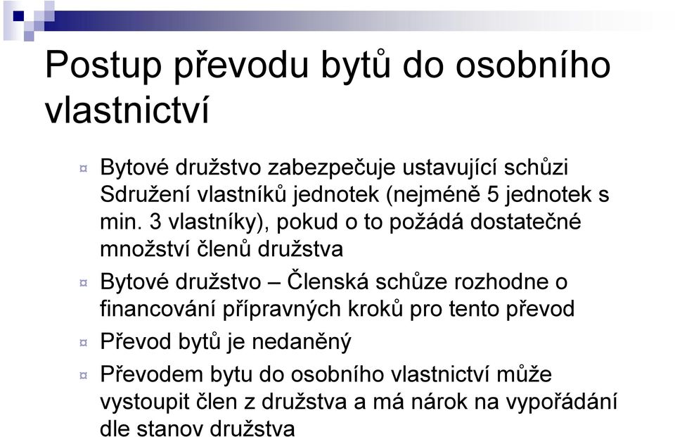 3 vlastníky), pokud o to požádá dostatečné množství členů družstva Bytové družstvo Členská schůze rozhodne o