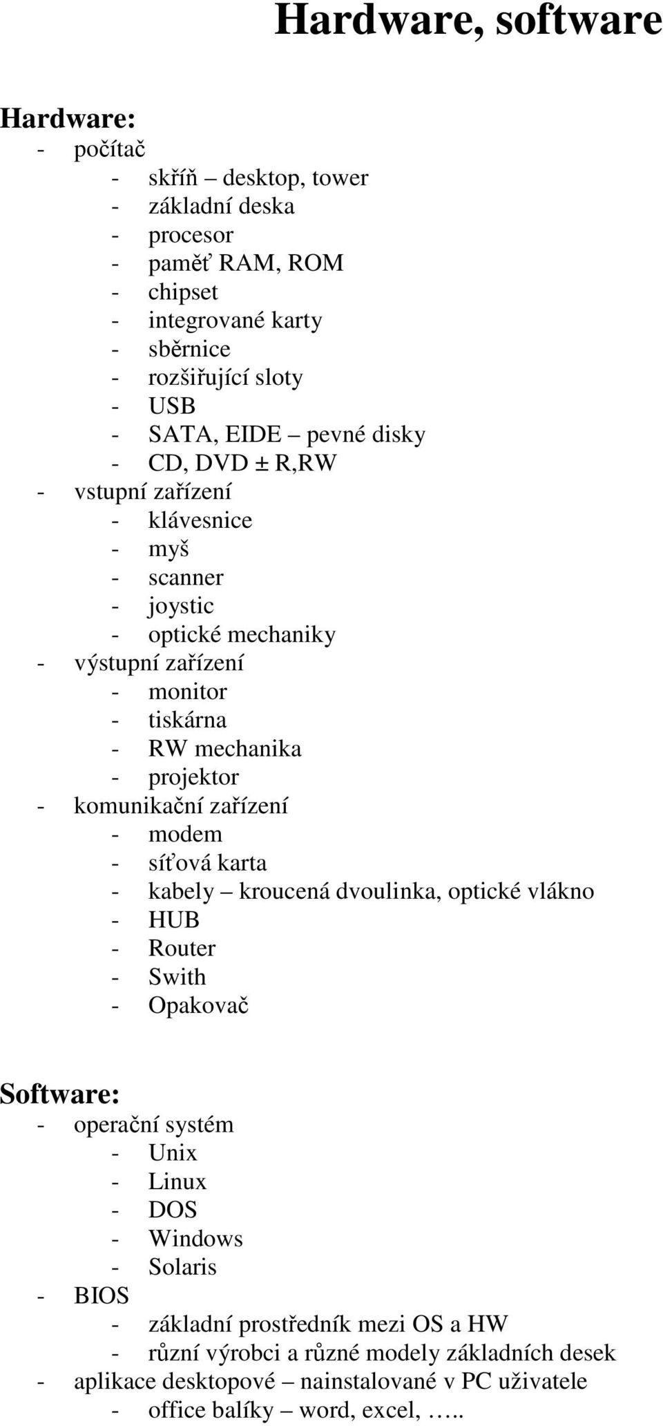 komunikační zařízení - modem - síťová karta - kabely kroucená dvoulinka, optické vlákno - HUB - Router - Swith - Opakovač Software: - operační systém - Unix - Linux - DOS - Windows
