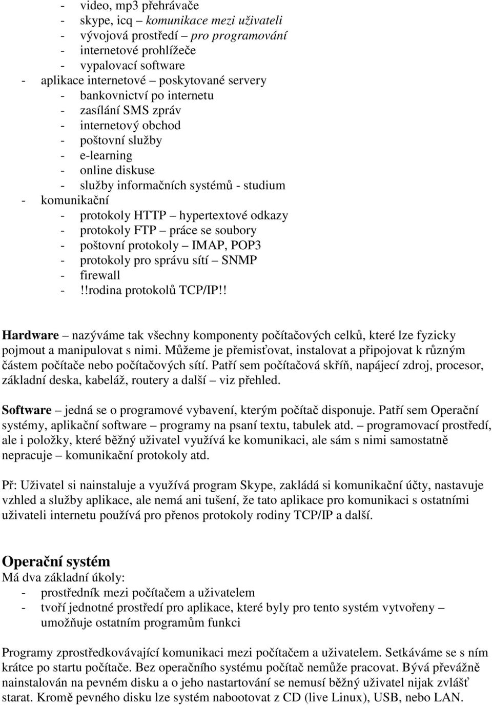 odkazy - protokoly FTP práce se soubory - poštovní protokoly IMAP, POP3 - protokoly pro správu sítí SNMP - firewall -!!rodina protokolů TCP/IP!