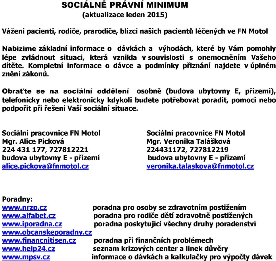 Obraťte se na sociální oddělení osobně (budova ubytovny E, přízemí), telefonicky nebo elektronicky kdykoli budete potřebovat poradit, pomoci nebo podpořit při řešení Vaší sociální situace.