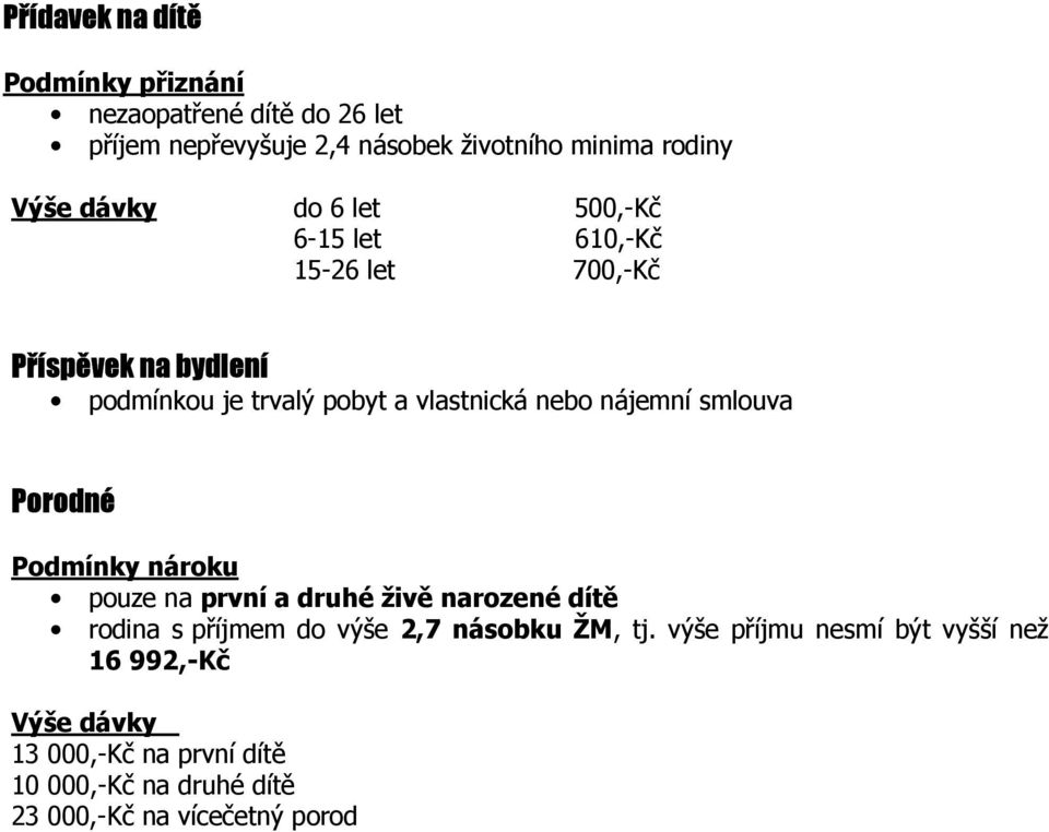 nájemní smlouva Porodné Podmínky nároku pouze na první a druhé živě narozené dítě rodina s příjmem do výše 2,7 násobku ŽM, tj.