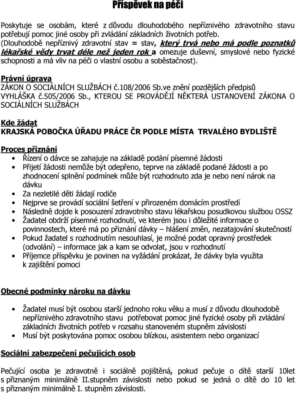 osobu a soběstačnost). Právní úprava ZÁKON O SOCIÁLNÍCH SLUŽBÁCH č.108/2006 Sb.ve znění pozdějších předpisů VYHLÁŠKA č.505/2006 Sb.