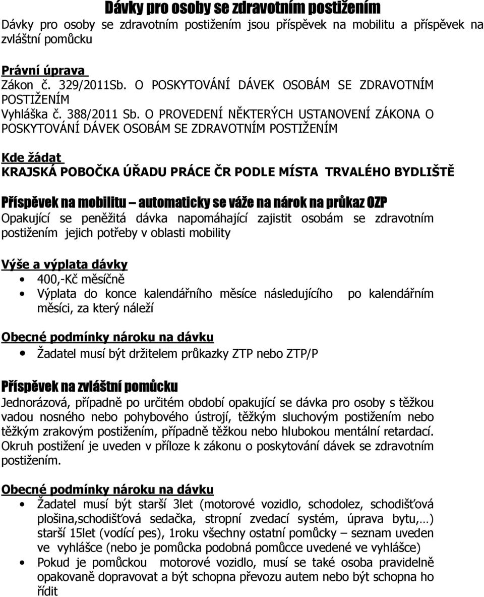 O PROVEDENÍ NĚKTERÝCH USTANOVENÍ ZÁKONA O POSKYTOVÁNÍ DÁVEK OSOBÁM SE ZDRAVOTNÍM POSTIŽENÍM Kde žádat KRAJSKÁ POBOČKA ÚŘADU PRÁCE ČR PODLE MÍSTA TRVALÉHO BYDLIŠTĚ Příspěvek na mobilitu automaticky se