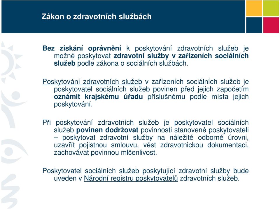 Při poskytování zdravotních služeb je poskytovatel sociálních služeb povinen dodržovat povinnosti stanovené poskytovateli poskytovat zdravotní služby na náležité odborné úrovni, uzavřít