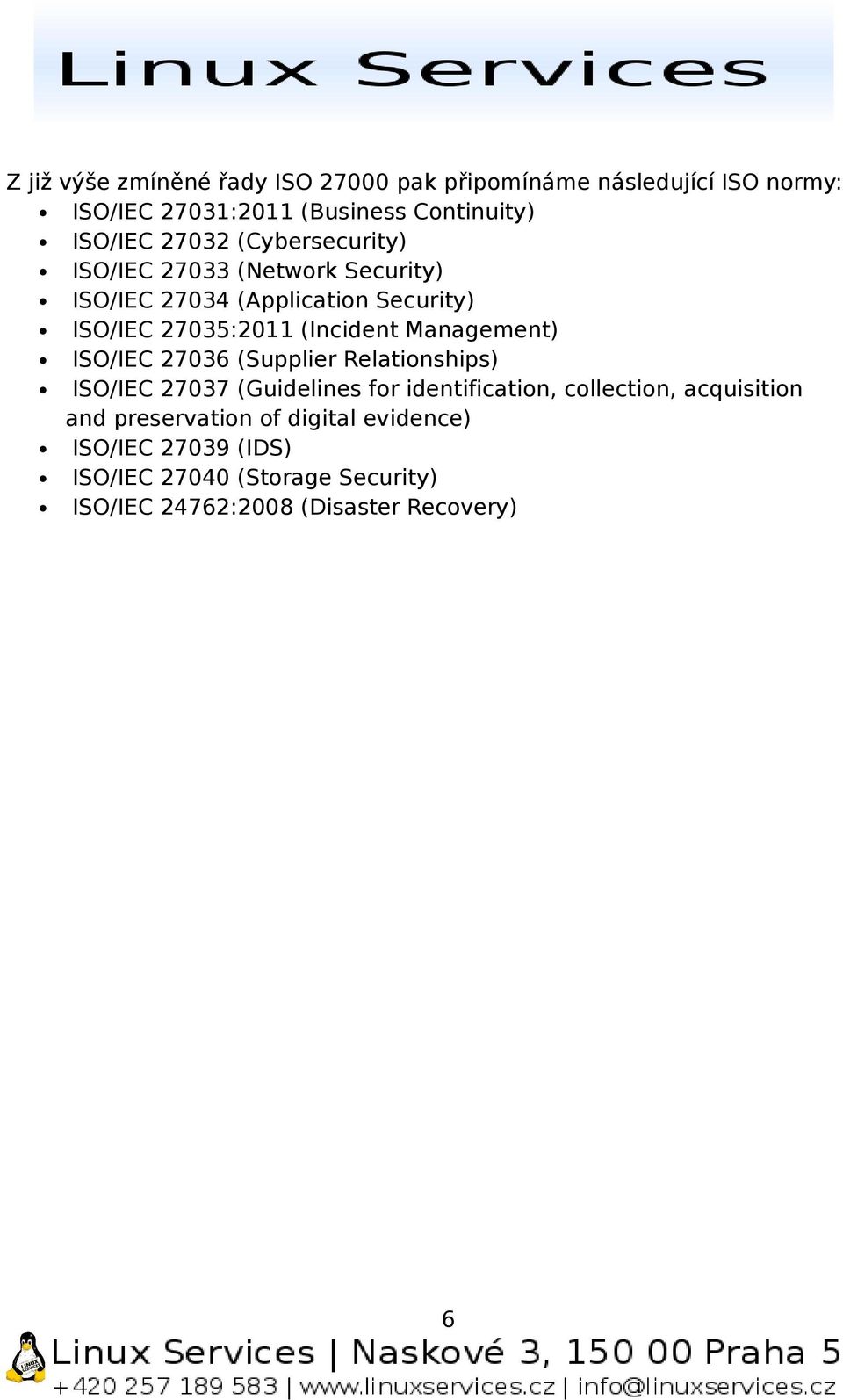 Management) ISO/IEC 27036 (Supplier Relationships) ISO/IEC 27037 (Guidelines for identification, collection, acquisition