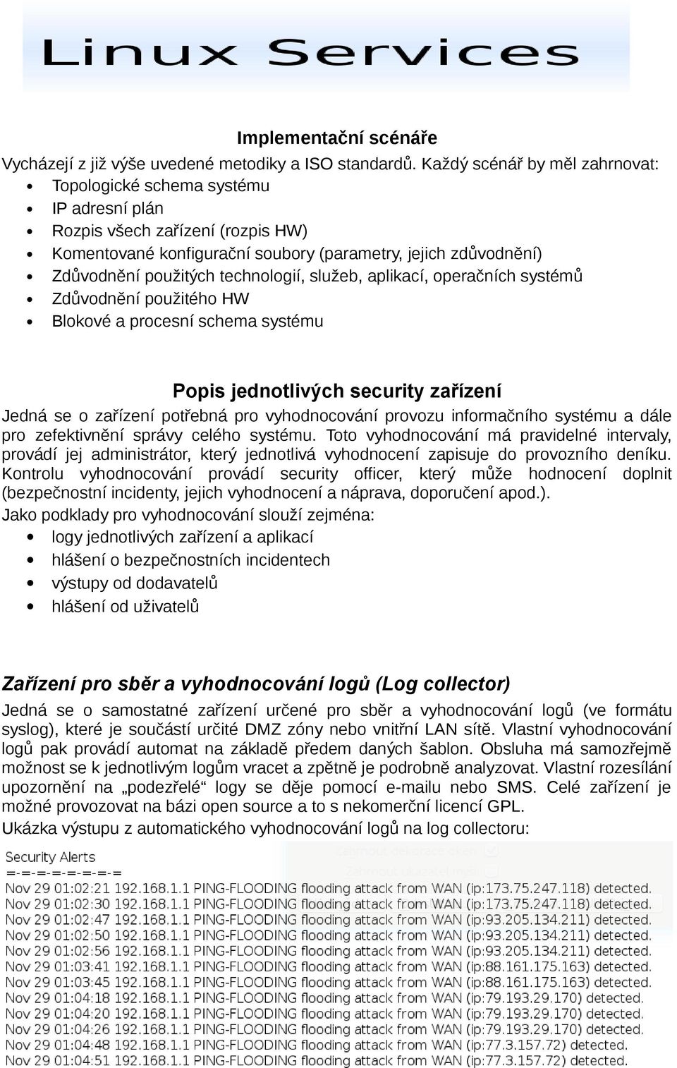 technologií, služeb, aplikací, operačních systémů Zdůvodnění použitého HW Blokové a procesní schema systému Popis jednotlivých security zařízení Jedná se o zařízení potřebná pro vyhodnocování provozu