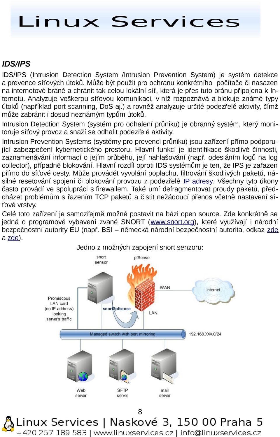 Analyzuje veškerou síťovou komunikaci, v níž rozpoznává a blokuje známé typy útoků (například port scanning, DoS aj.