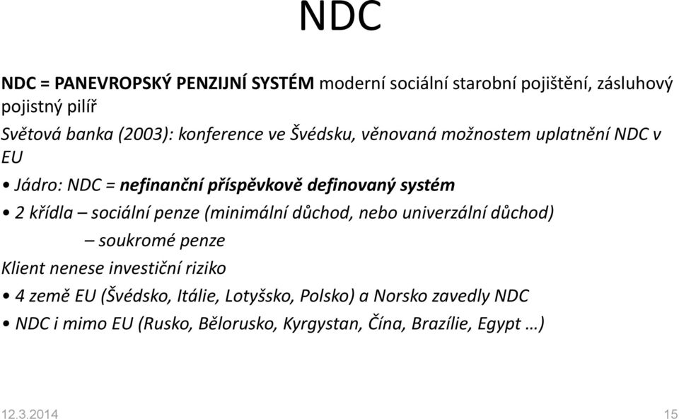 sociální penze (minimální důchod, nebo univerzální důchod) soukromé penze Klient nenese investiční riziko 4 země EU