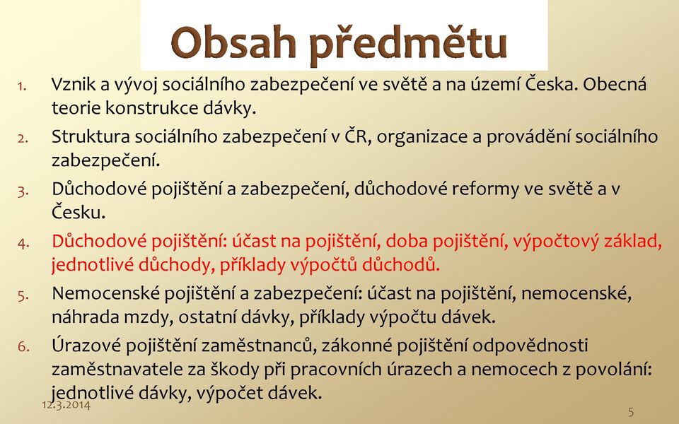 Důchodové pojištění: účast na pojištění, doba pojištění, výpočtový základ, jednotlivé důchody, příklady výpočtů důchodů. 5.