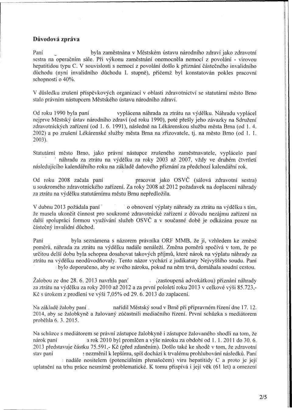 V důsledku zrušení příspěvkových organizací v oblasti zdravotnictví se statutární město Brno stalo právním nástupcem Městského ústavu národního zdraví.