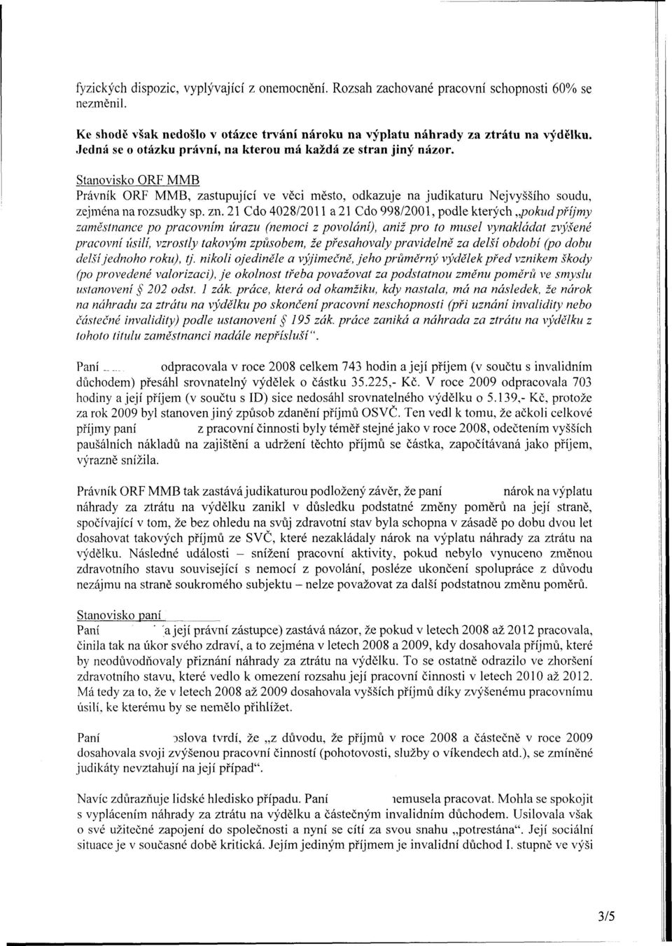 21 Cdo 4028/2011 a 21 Cdo 998/2001, podle kterých pokudpříjmy zaměstnance po pracovním úrazu (nemoci z povolání), aniž pro to musel vynakládat zvýšené pracovní úsilí, vzrostly takovým způsobem, že