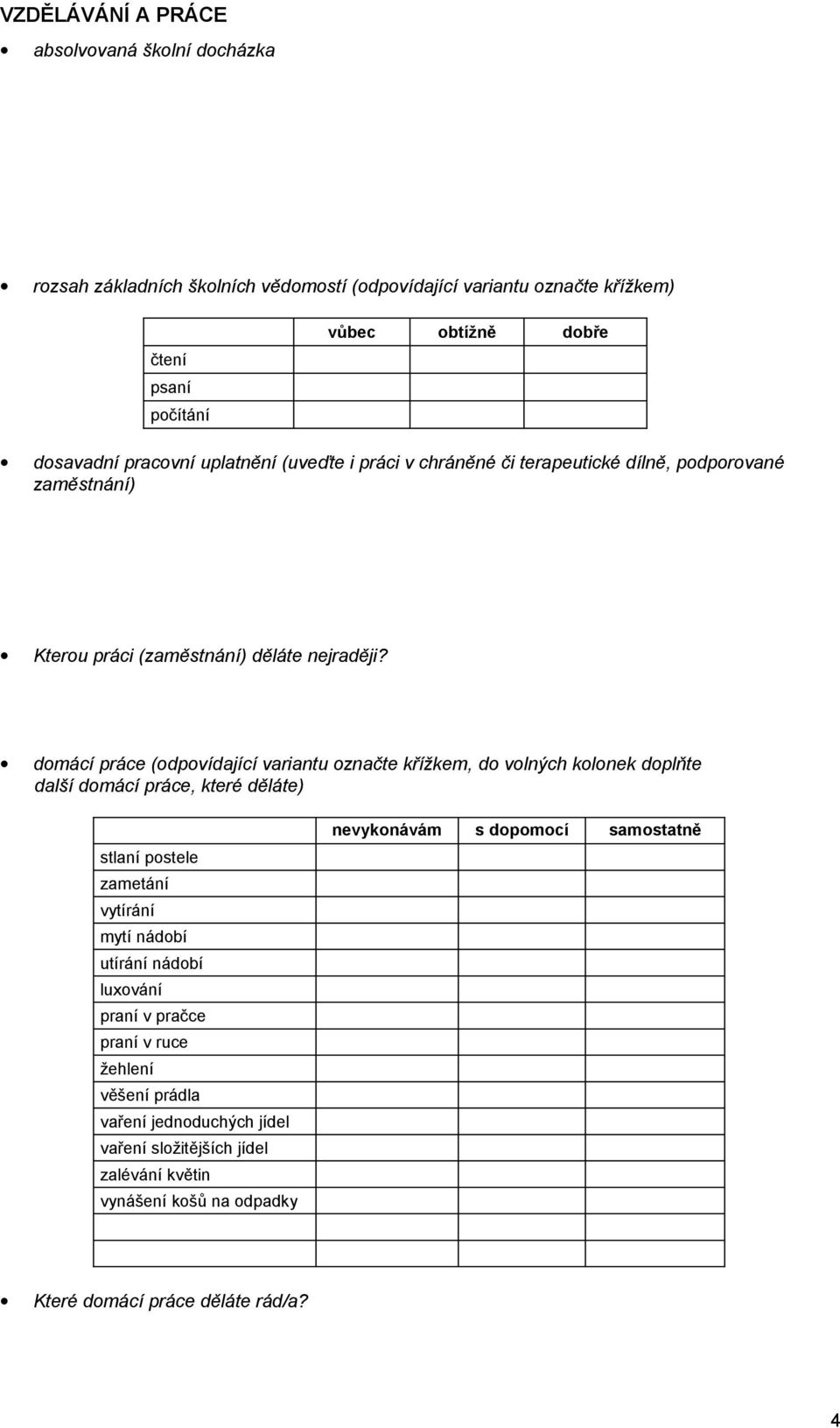 domácí práce (odpovídající variantu označte křížkem, do volných kolonek doplňte další domácí práce, které děláte) stlaní postele zametání vytírání mytí nádobí utírání nádobí