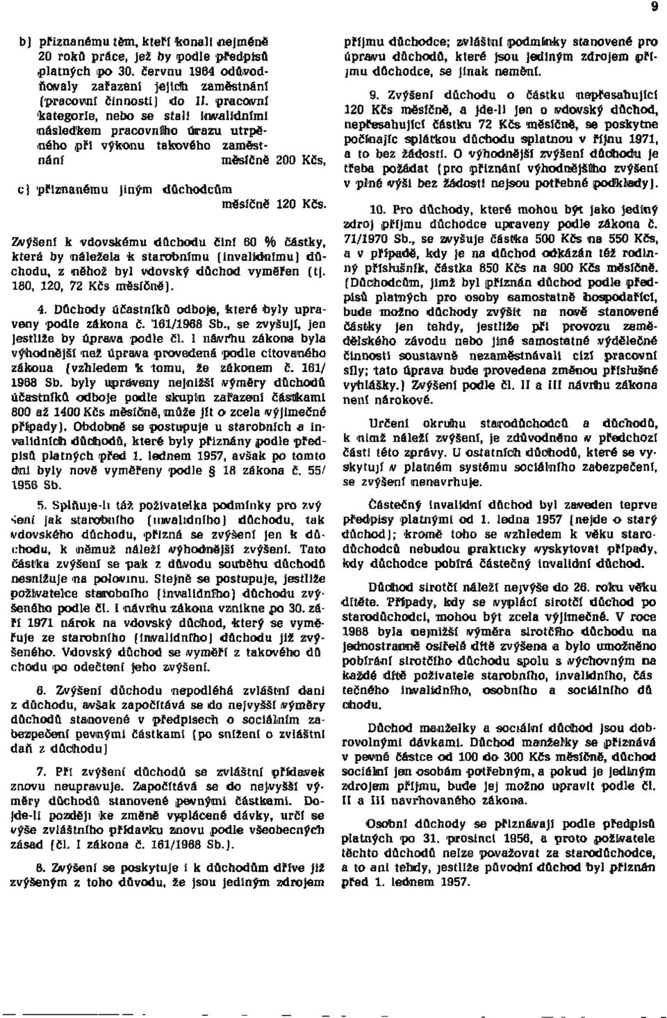 Zvýšení k vdovskému důchodu činí 60 % částky, která by náležela k mu (mu) důchodu, z něhož byl důchod vyměřen (tj. 180, 120, 72 Kčs měsíčně). 4.