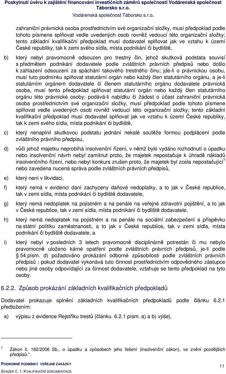 skutková podstata souvisí s předmětem podnikání dodavatele podle zvláštních právních předpisů nebo došlo k zahlazení odsouzení za spáchání takového trestného činu; jde-li o právnickou osobu, musí