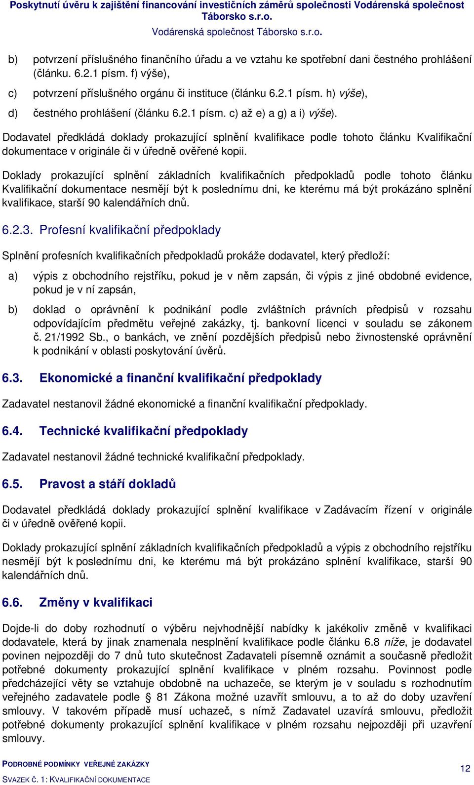 Doklady prokazující splnění základních kvalifikačních předpokladů podle tohoto článku Kvalifikační dokumentace nesmějí být k poslednímu dni, ke kterému má být prokázáno splnění kvalifikace, starší 90