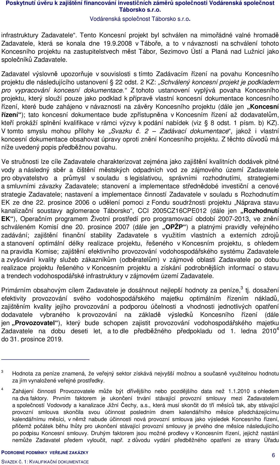 Zadavatel výslovně upozorňuje v souvislosti s tímto Zadávacím řízení na povahu Koncesního projektu dle následujícího ustanovení 22 odst.