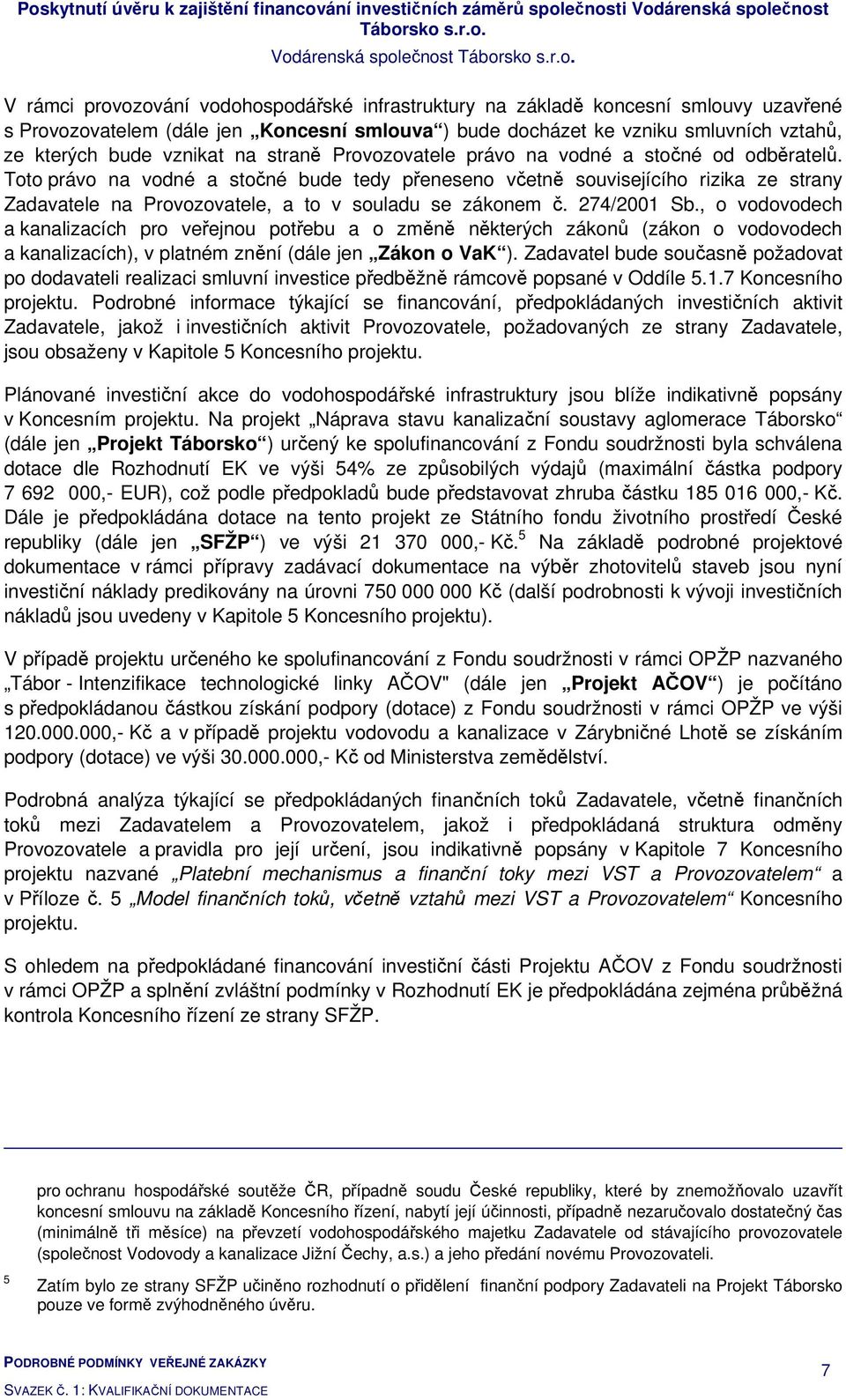 Toto právo na vodné a stočné bude tedy přeneseno včetně souvisejícího rizika ze strany Zadavatele na Provozovatele, a to v souladu se zákonem č. 274/2001 Sb.