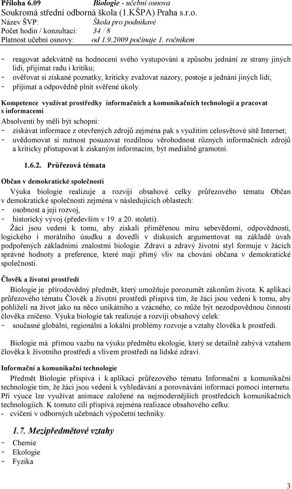 Kompetence využívat prostředky informačních a komunikačních technologií a pracovat s informacemi - získávat informace z otevřených zdrojů zejména pak s využitím celosvětové sítě Internet; -