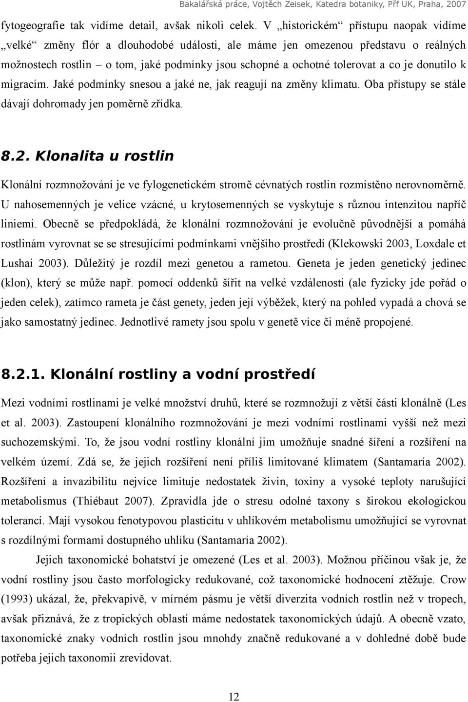 je donutilo k migracím. Jaké podmínky snesou a jaké ne, jak reagují na změny klimatu. Oba přístupy se stále dávají dohromady jen poměrně zřídka. 8.2.