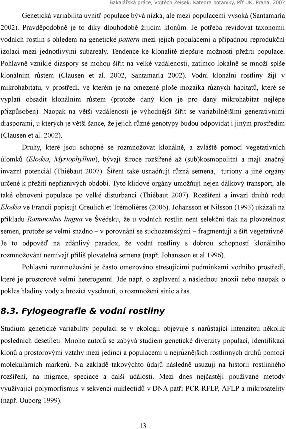 Tendence ke klonalitě zlepšuje možnosti přežití populace. Pohlavně vzniklé diaspory se mohou šířit na velké vzdálenosti, zatímco lokálně se množí spíše klonálním růstem (Clausen et al.