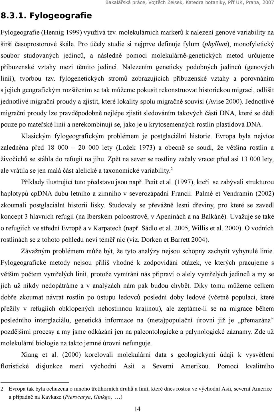 Nalezením geneticky podobných jedinců (genových linií), tvorbou tzv.