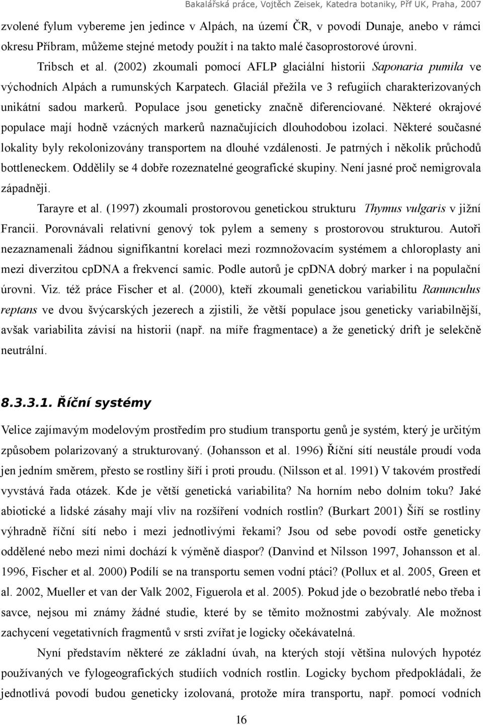 Populace jsou geneticky značně diferenciované. Některé okrajové populace mají hodně vzácných markerů naznačujících dlouhodobou izolaci.