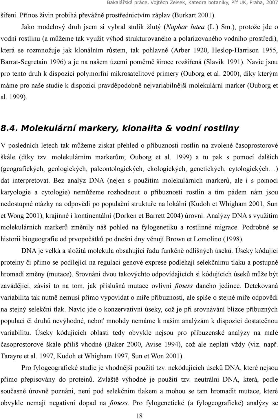 Barrat-Segretain 1996) a je na našem území poměrně široce rozšířená (Slavík 1991). Navíc jsou pro tento druh k dispozici polymorfní mikrosatelitové primery (Ouborg et al.