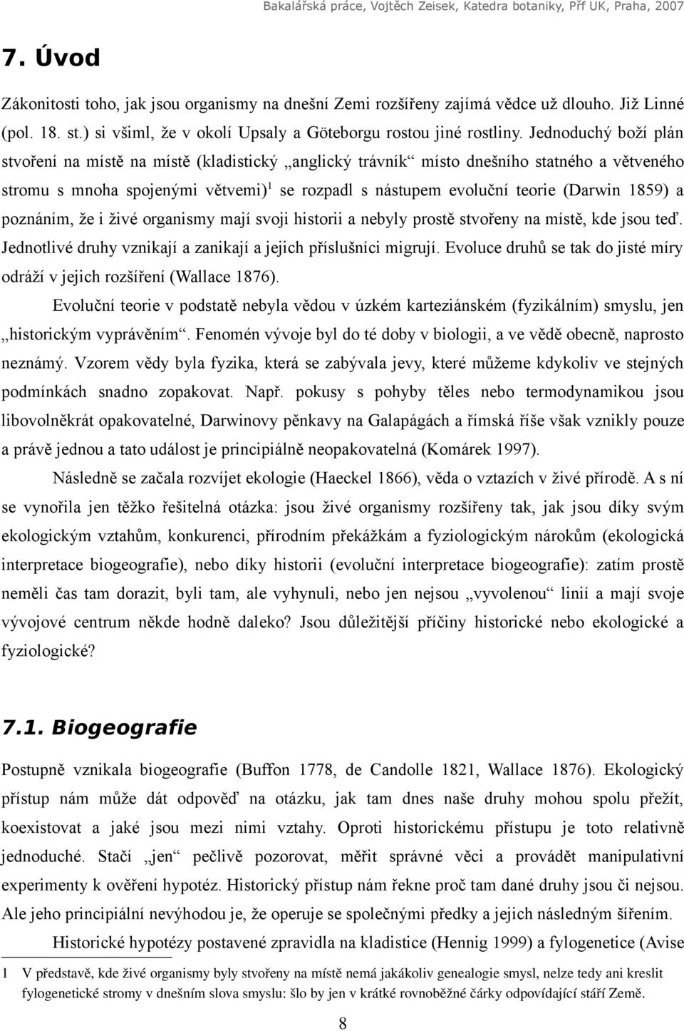 1859) a poznáním, že i živé organismy mají svoji historii a nebyly prostě stvořeny na místě, kde jsou teď. Jednotlivé druhy vznikají a zanikají a jejich příslušníci migrují.