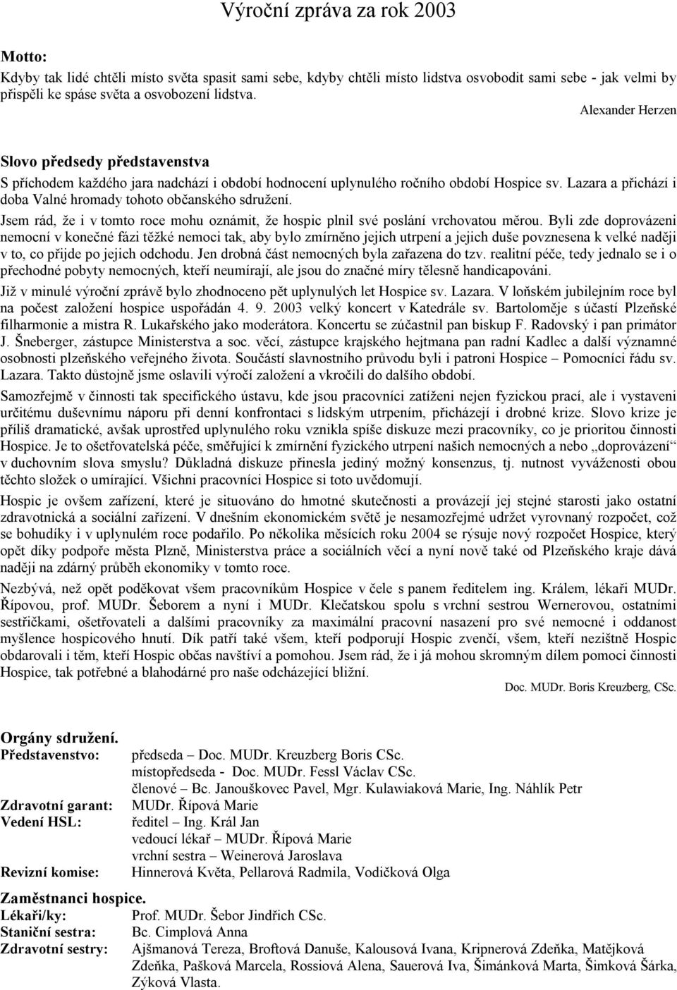 Jsem rád, že i v tomto roce mohu oznámit, že hospic plnil své poslání vrchovatou měrou.