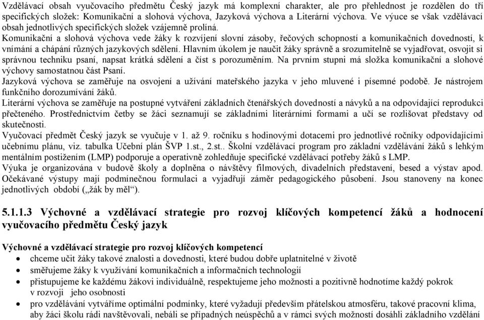 Komunikační a slohová výchova vede žáky k rozvíjení slovní zásoby, řečových schopností a komunikačních dovedností, k vnímání a chápání různých jazykových sdělení.