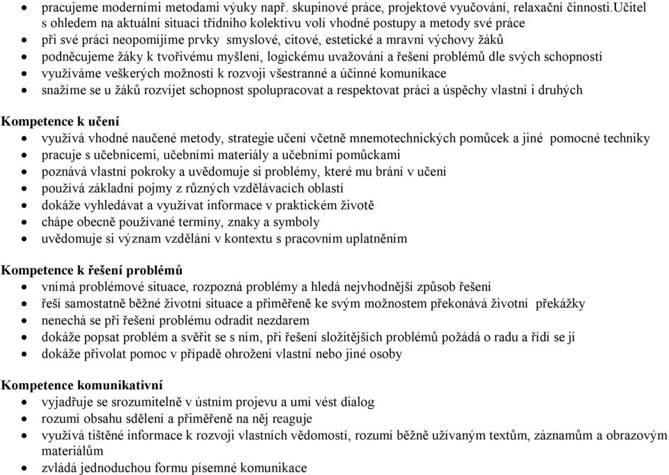 tvořivému myšlení, logickému uvažování a řešení problémů dle svých schopností využíváme veškerých možností k rozvoji všestranné a účinné komunikace snažíme se u žáků rozvíjet schopnost spolupracovat