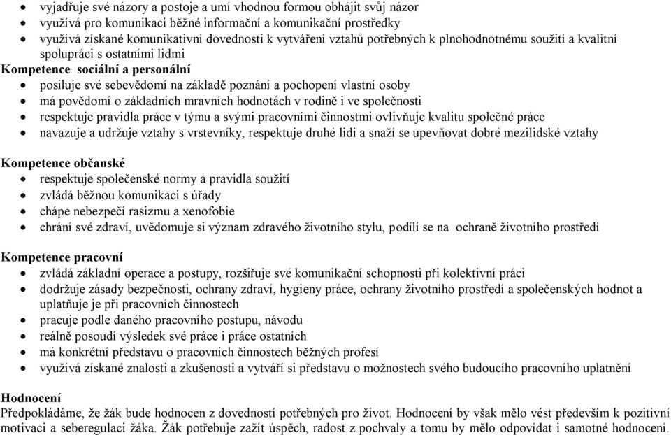 základních mravních hodnotách v rodině i ve společnosti respektuje pravidla práce v týmu a svými pracovními činnostmi ovlivňuje kvalitu společné práce navazuje a udržuje vztahy s vrstevníky,