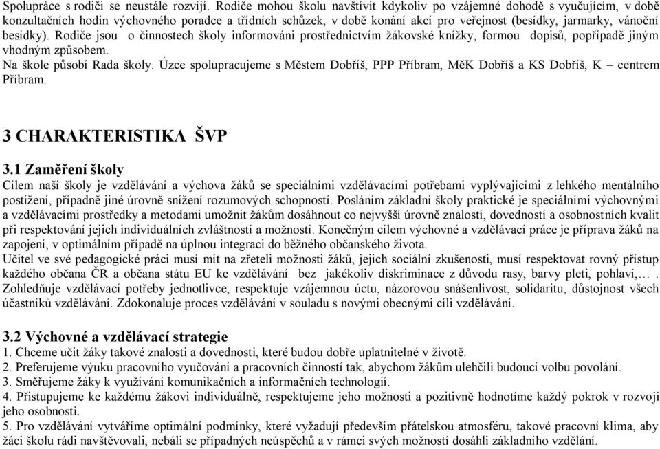 besídky). Rodiče jsou o činnostech školy informováni prostřednictvím žákovské knížky, formou dopisů, popřípadě jiným vhodným způsobem. Na škole působí Rada školy.