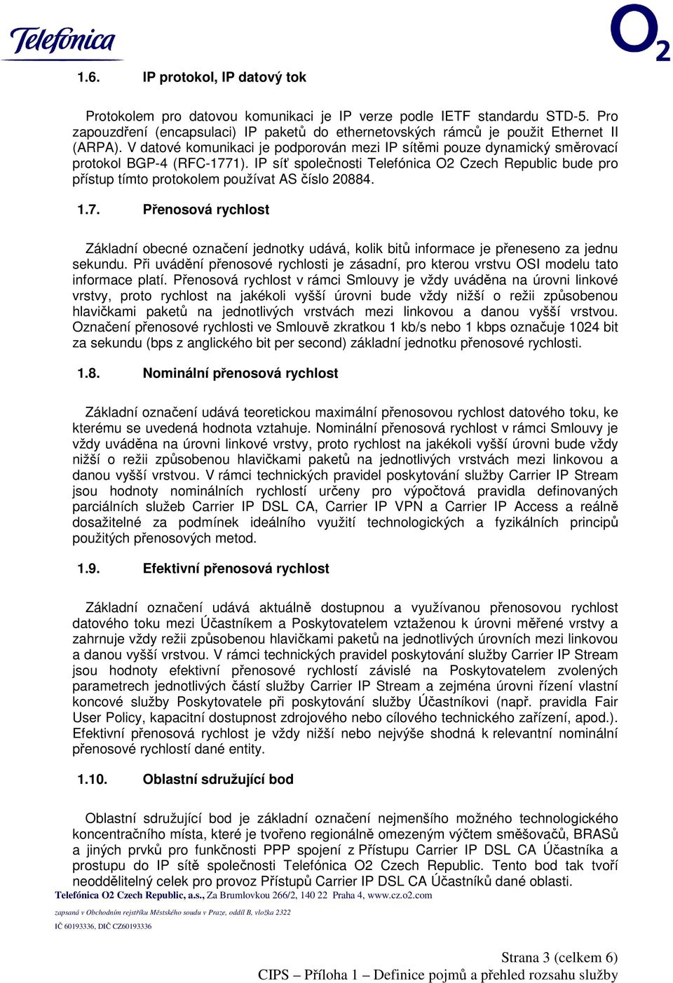 IP síť společnosti Telefónica O2 Czech Republic bude pro přístup tímto protokolem používat AS číslo 20884. 1.7.