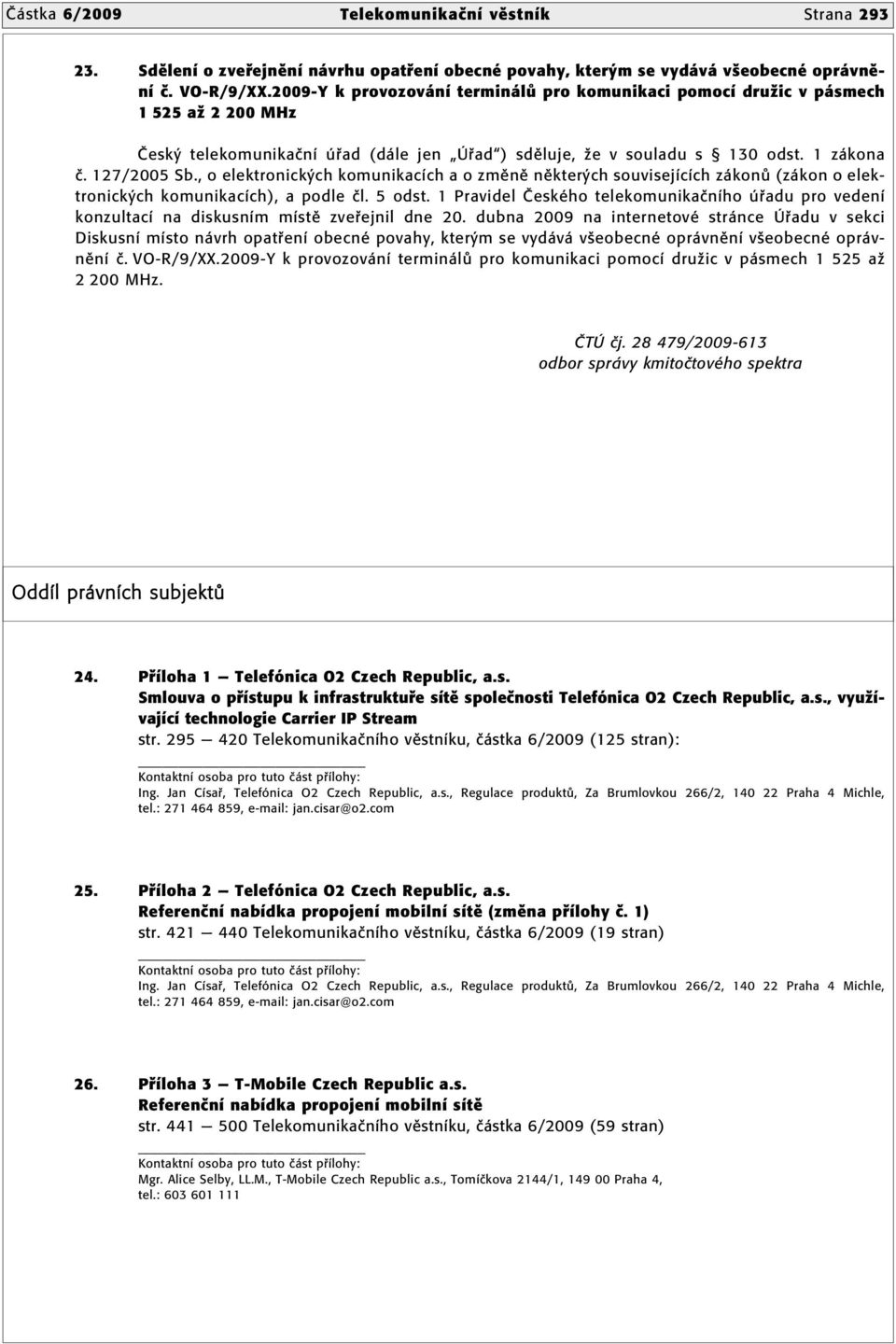 , o elektronick ch komunikacìch a o zmïnï nïkter ch souvisejìcìch z kon (z kon o elektronick ch komunikacìch), a podle Ël. 5 odst.